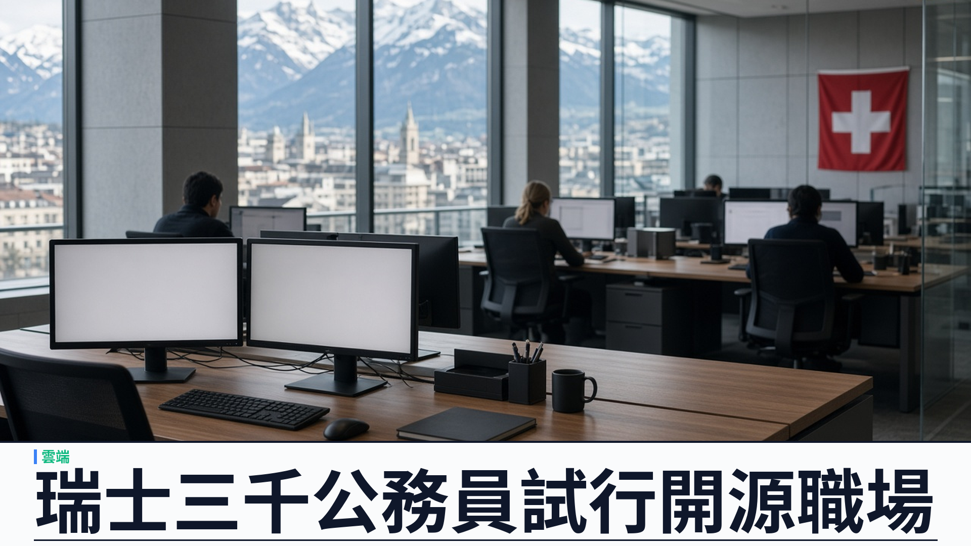 瑞士聯邦辦公廳推開源職場套件：約三千人並行 Microsoft 365，數位主權試點上馬