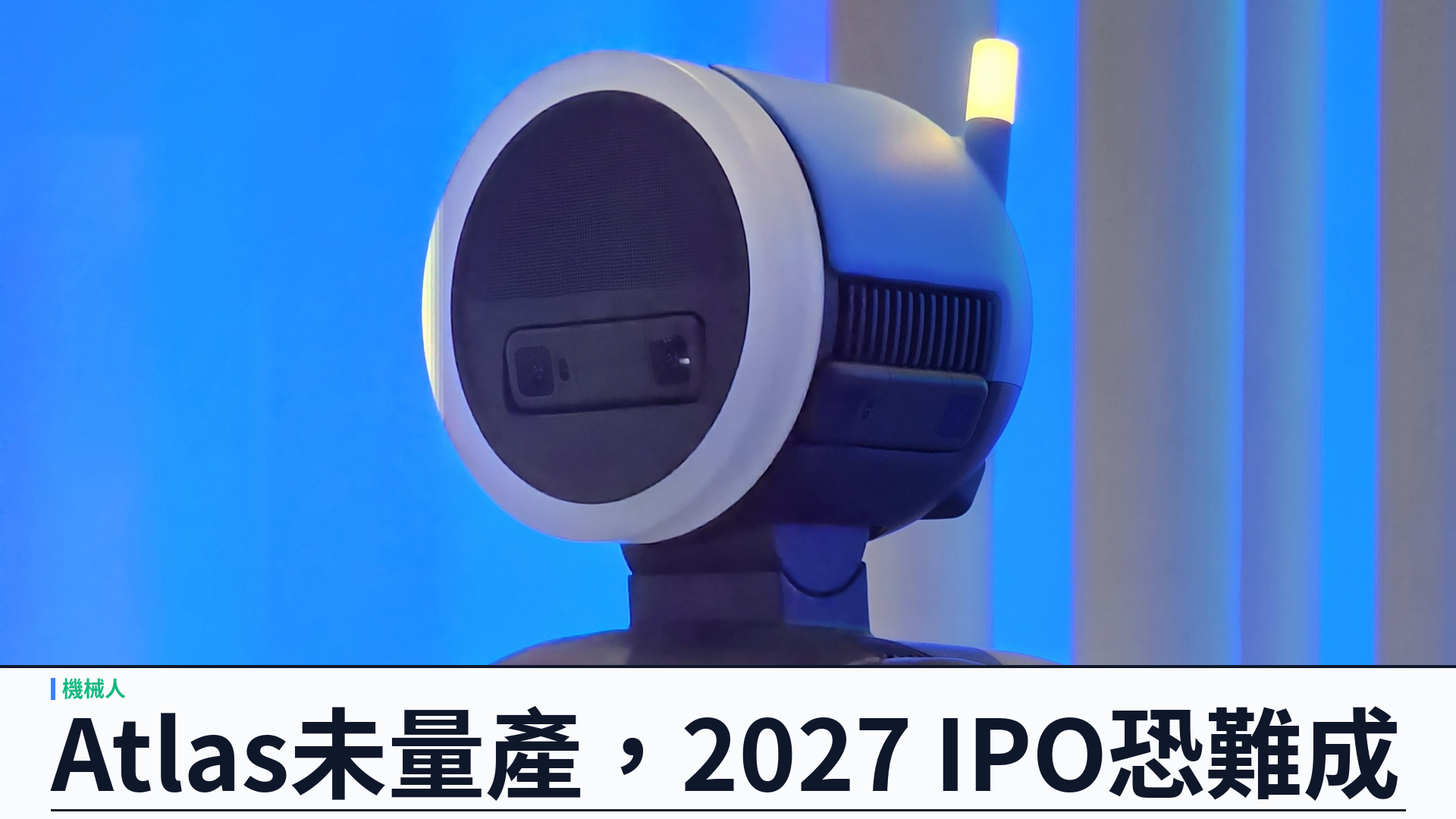 路透獨家：Boston Dynamics 2027 年 IPO 恐難成——Atlas 未能量產、累計近虧損